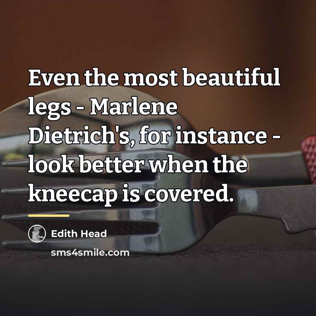 “Even the most beautiful legs - Marlene Dietrich's, for instance…” quote by Edith Head