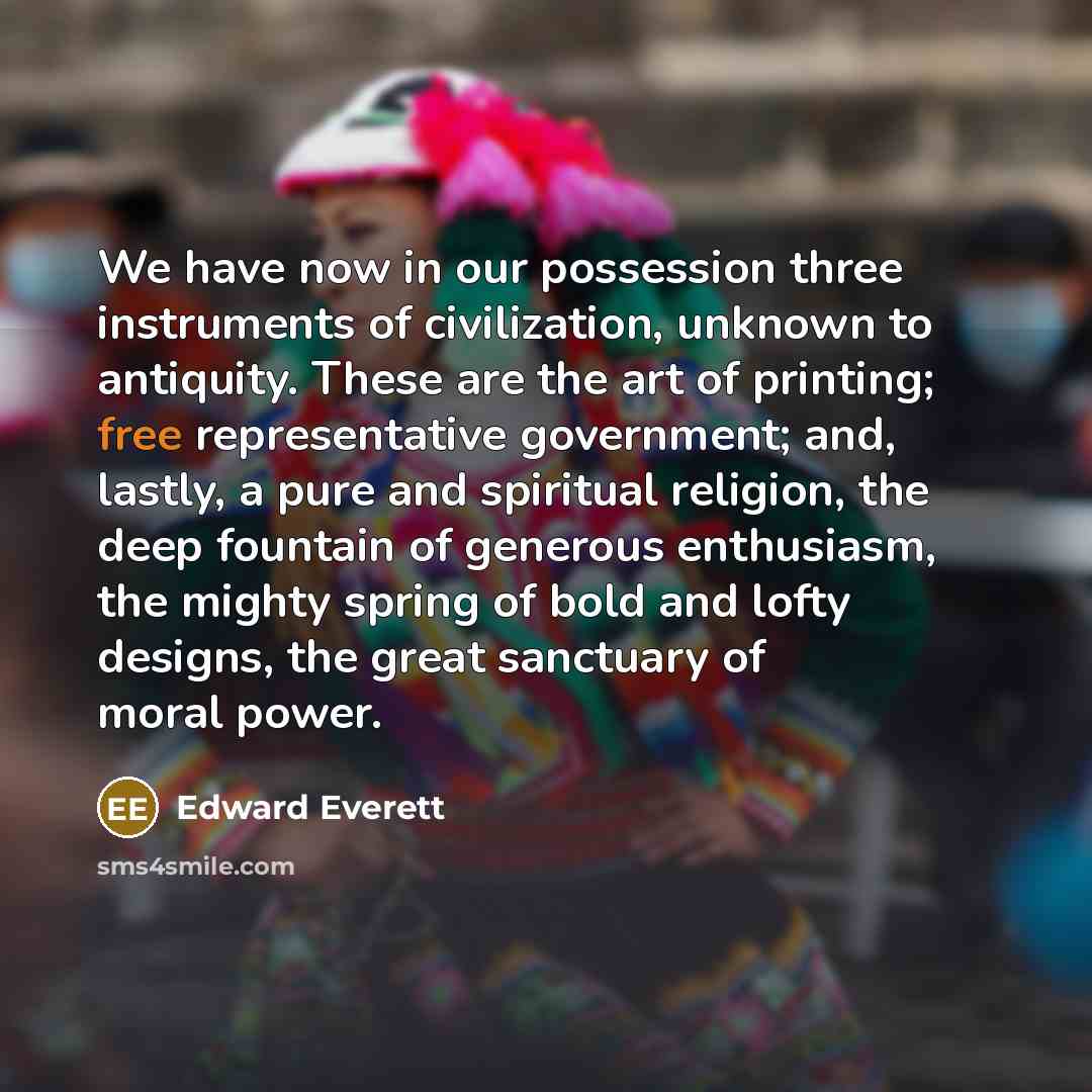 “We have now in our possession three instruments of civilization,…” quote by Edward Everett