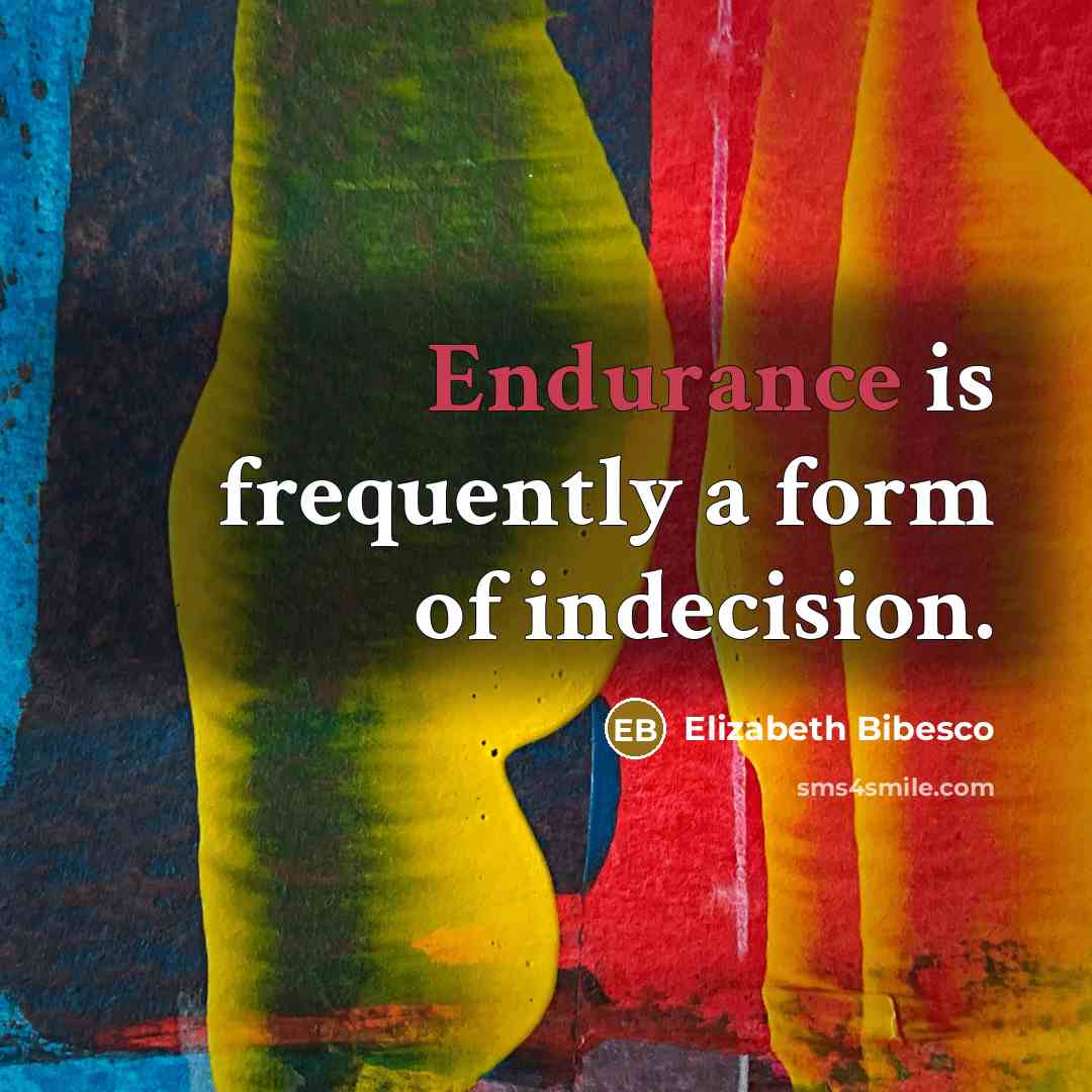 “Endurance is frequently a form of indecision.…” quote by Elizabeth Bibesco