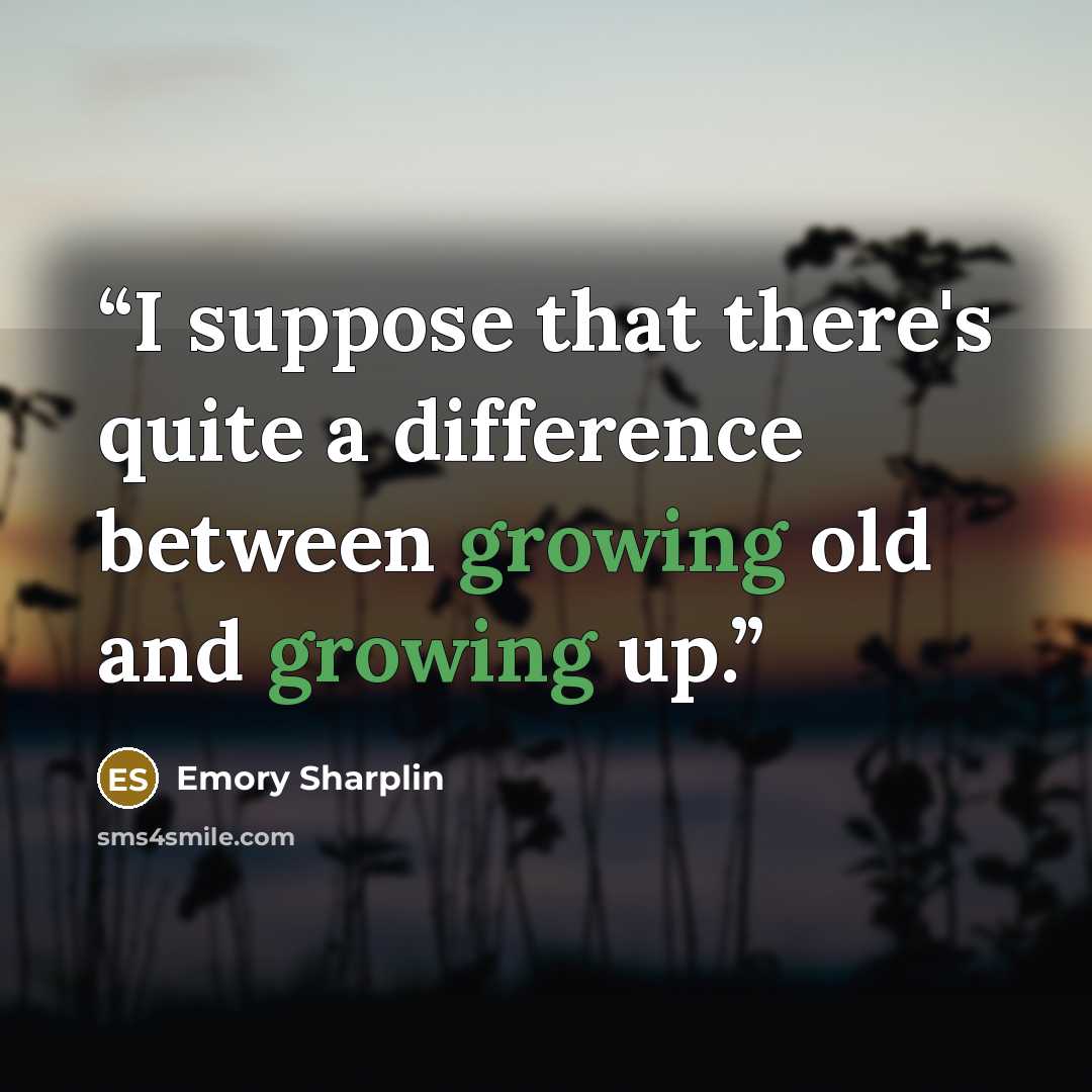 “I suppose that there's quite a difference between growing old and growing up.” quote by Emory Sharplin