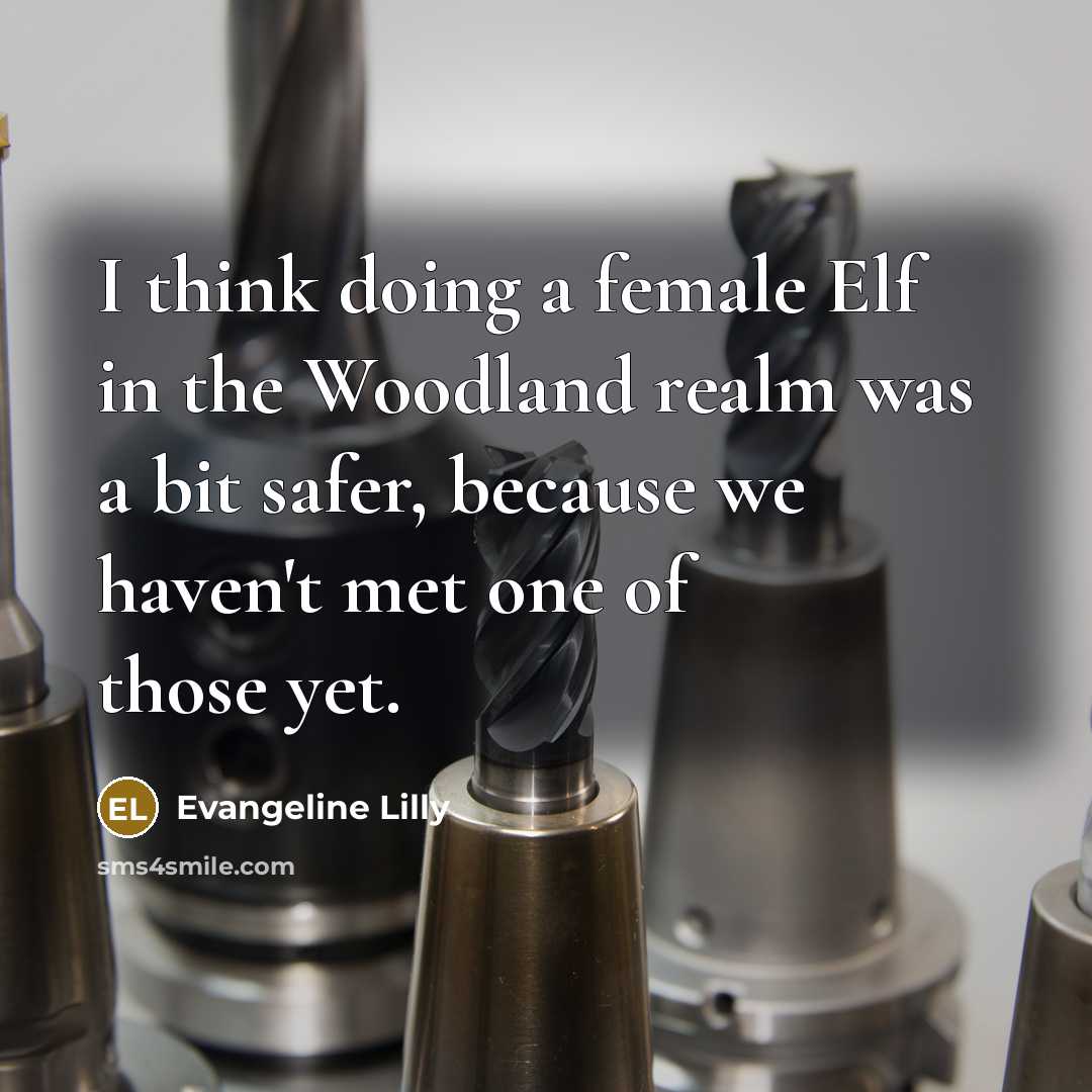 “I think doing a female Elf in the Woodland realm…” quote by Evangeline Lilly