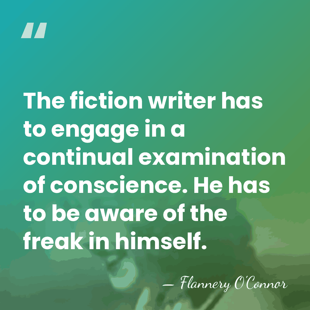 The fiction writer has to engage in a continual examination of conscience.&hellip; - Flannery O'Connor