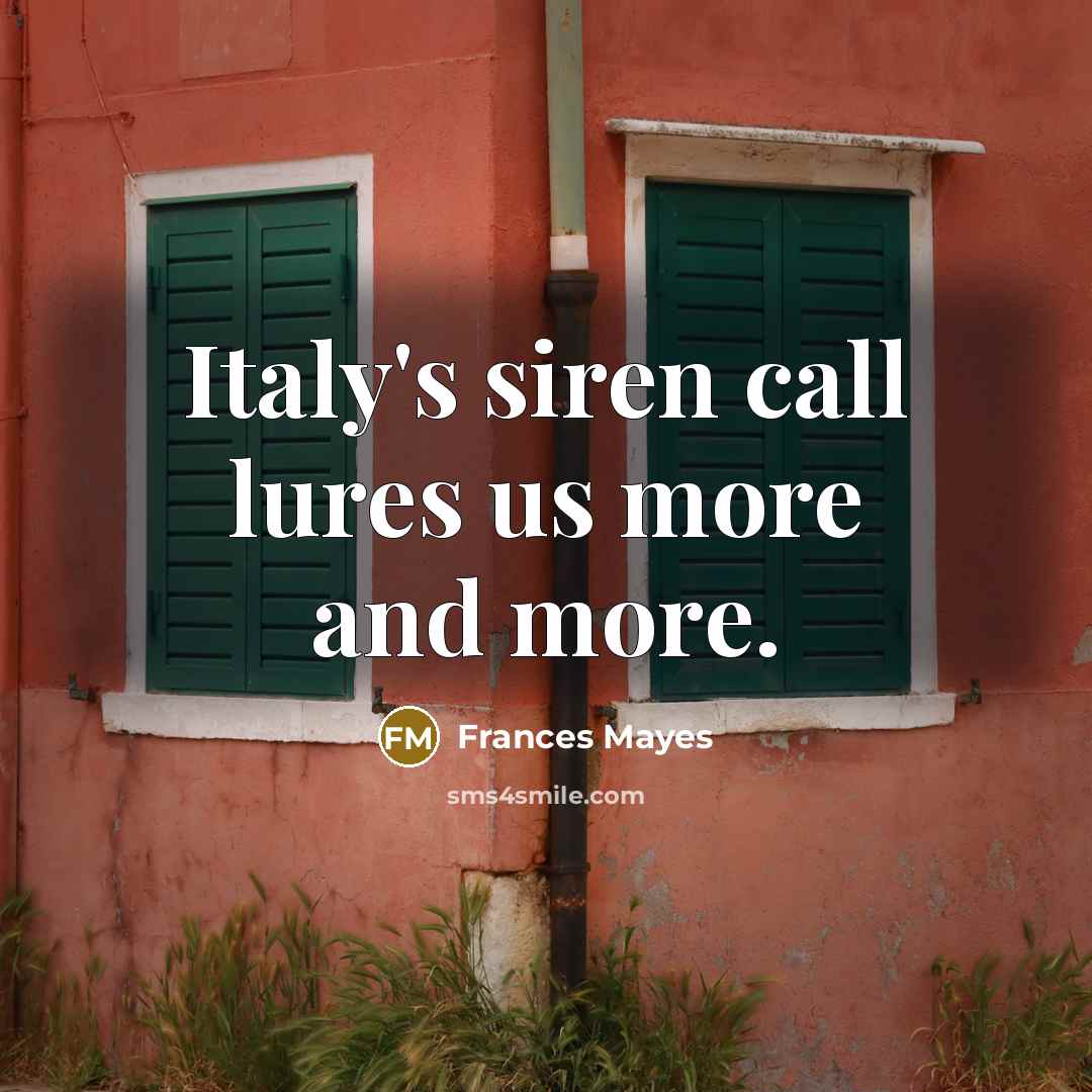 “Italy's siren call lures us more and more.” quote by Frances Mayes