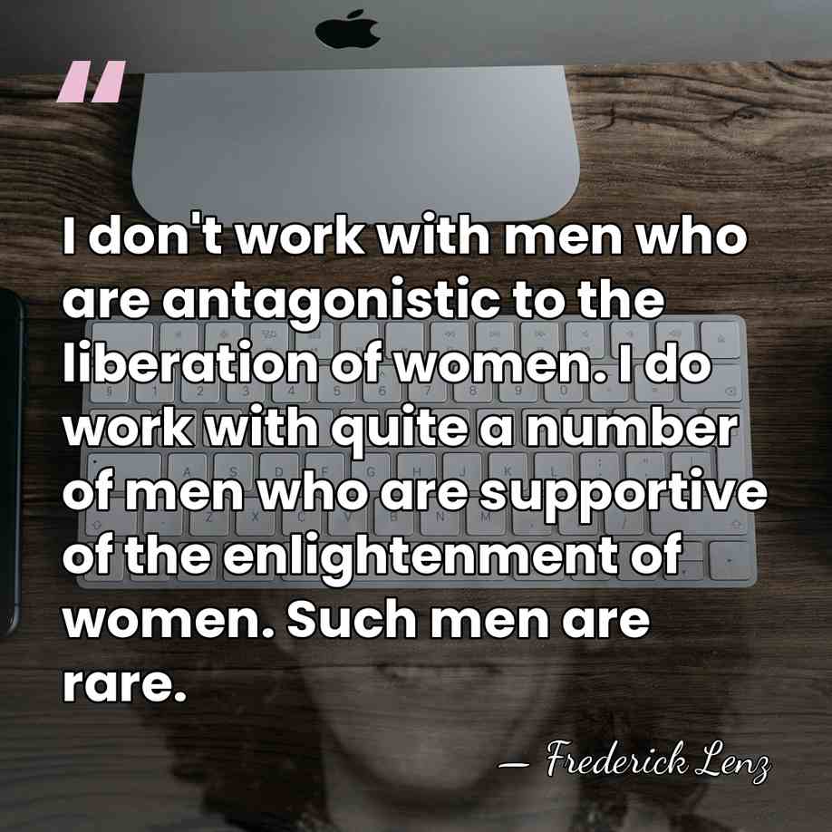 I don't work with men who are antagonistic to the liberation of&hellip; - Frederick Lenz