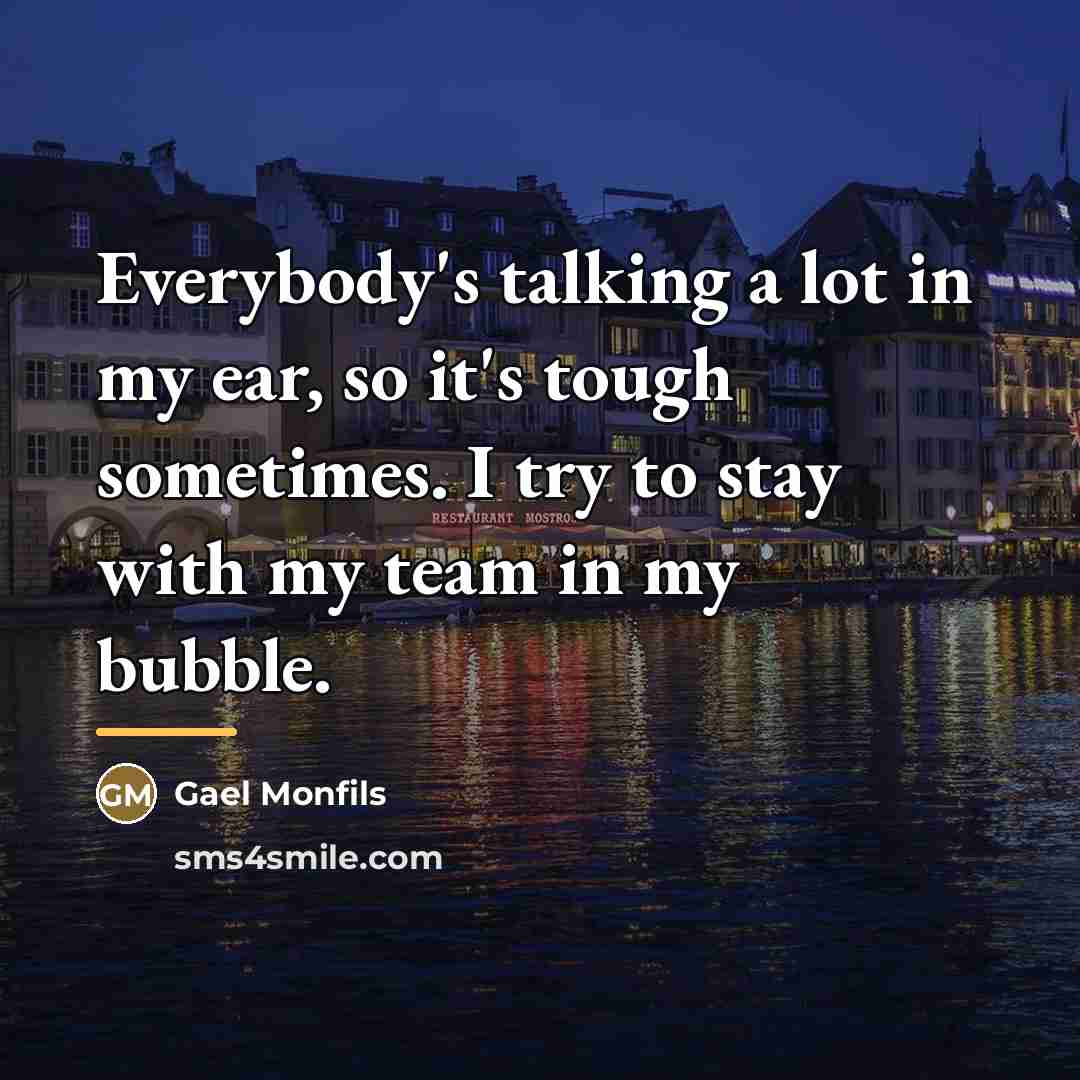 “Everybody's talking a lot in my ear, so it's tough…” quote by Gael Monfils