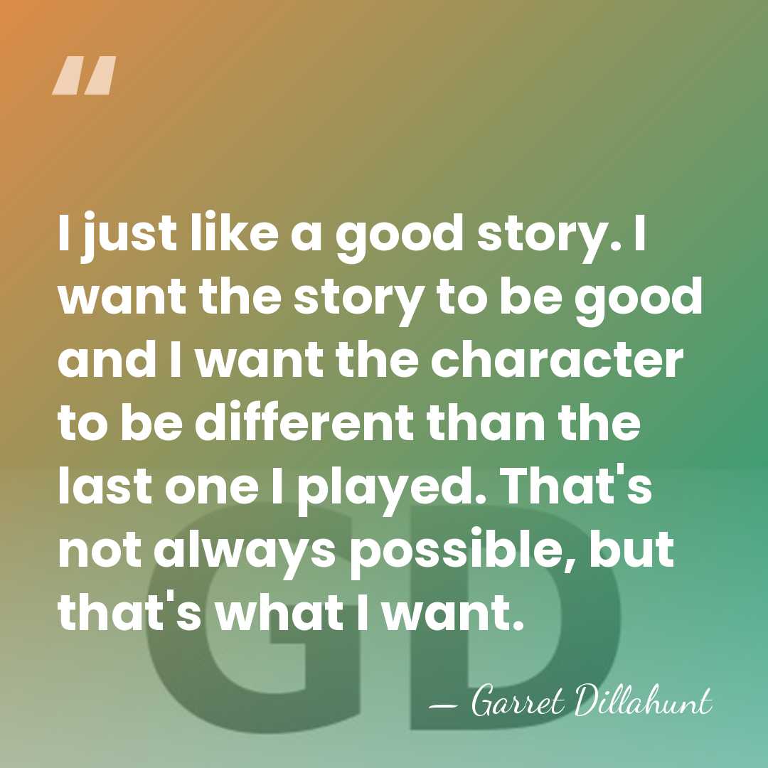 I just like a good story. I want the story to be&hellip; - Garret Dillahunt