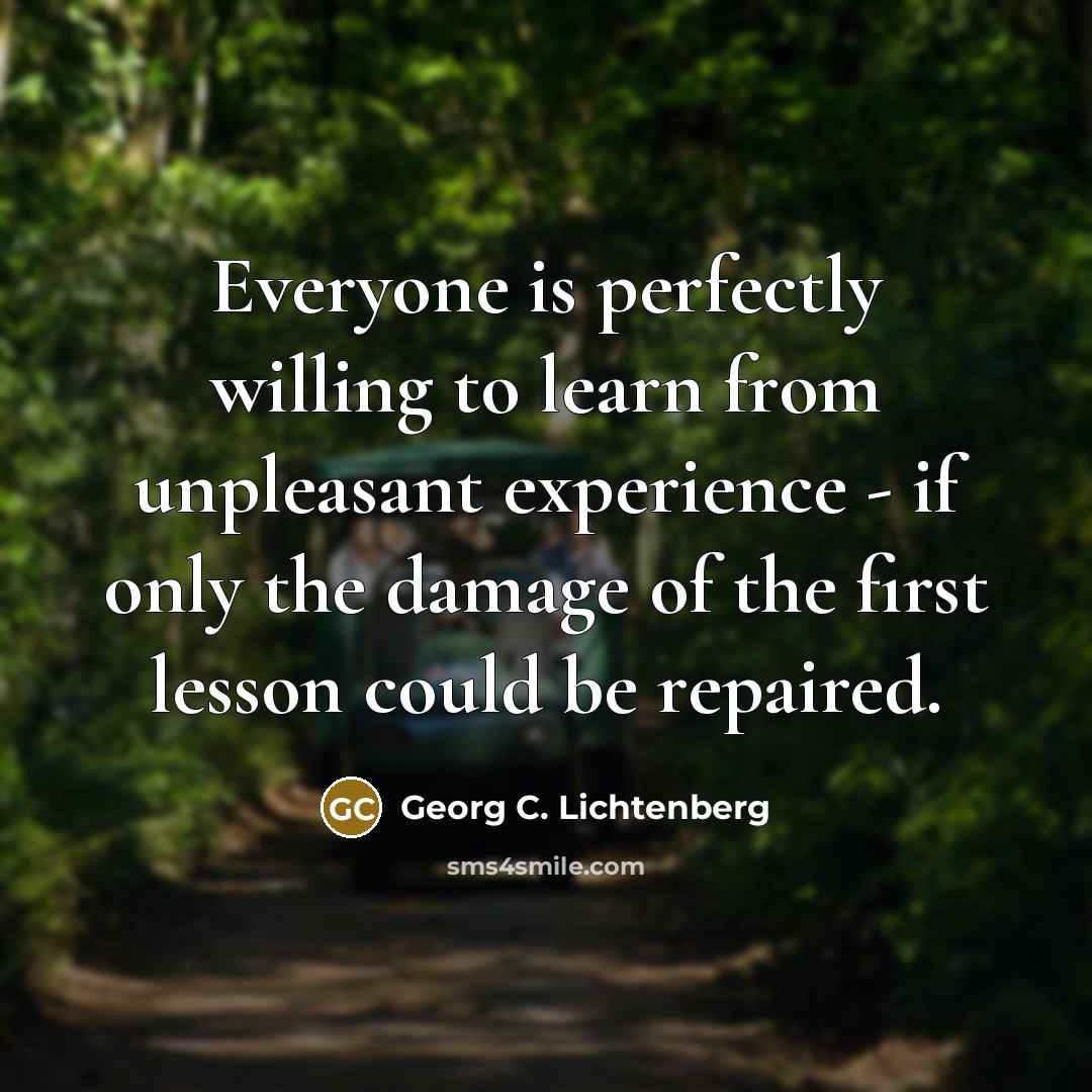 “Everyone is perfectly willing to learn from unpleasant experience -…” quote by Georg C. Lichtenberg