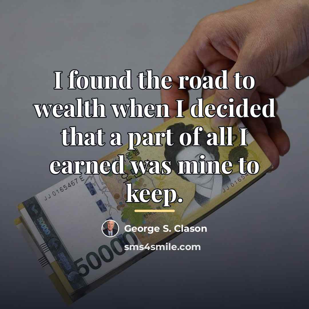 “I found the road to wealth when I decided that…” quote by George S. Clason