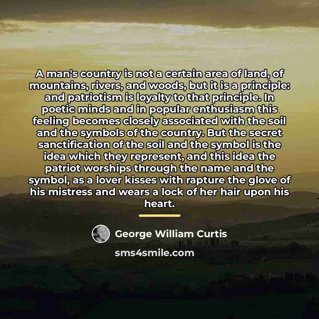 “A man's country is not a certain area of land,…” quote by George William Curtis