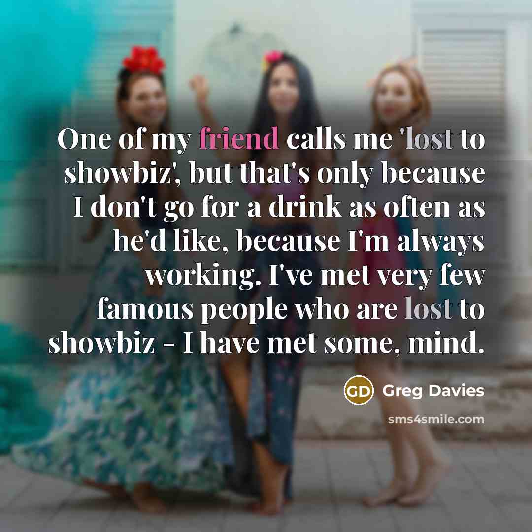 “One of my friend calls me 'lost to showbiz', but…” quote by Greg Davies