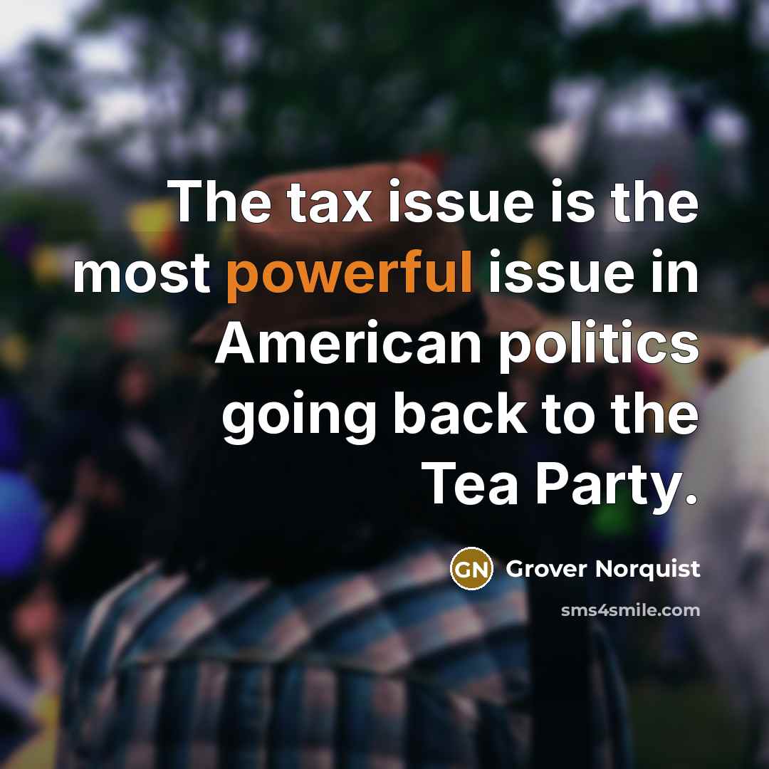 “The tax issue is the most powerful issue in American…” quote by Grover Norquist