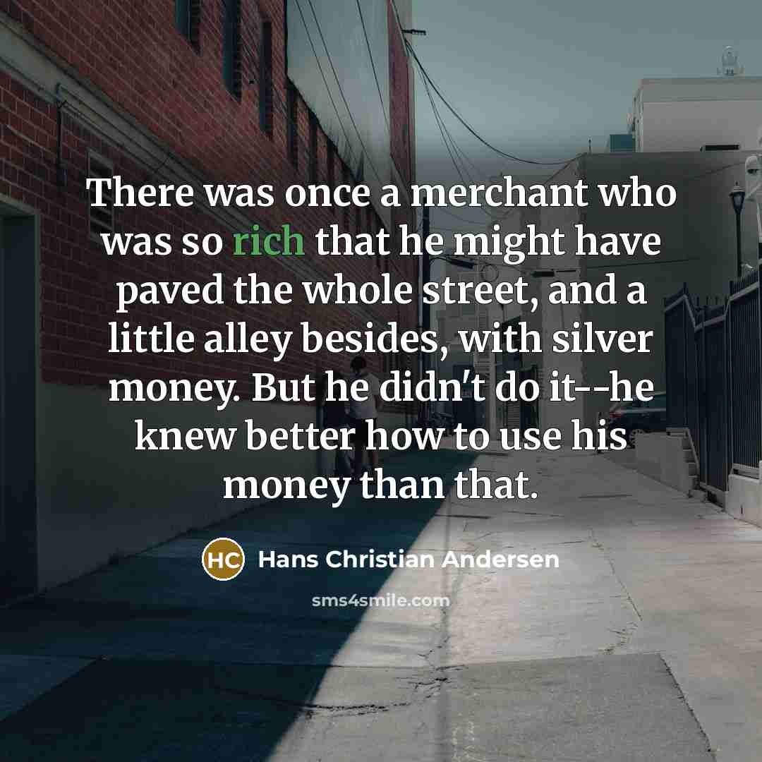 “There was once a merchant who was so rich that…” quote by Hans Christian Andersen