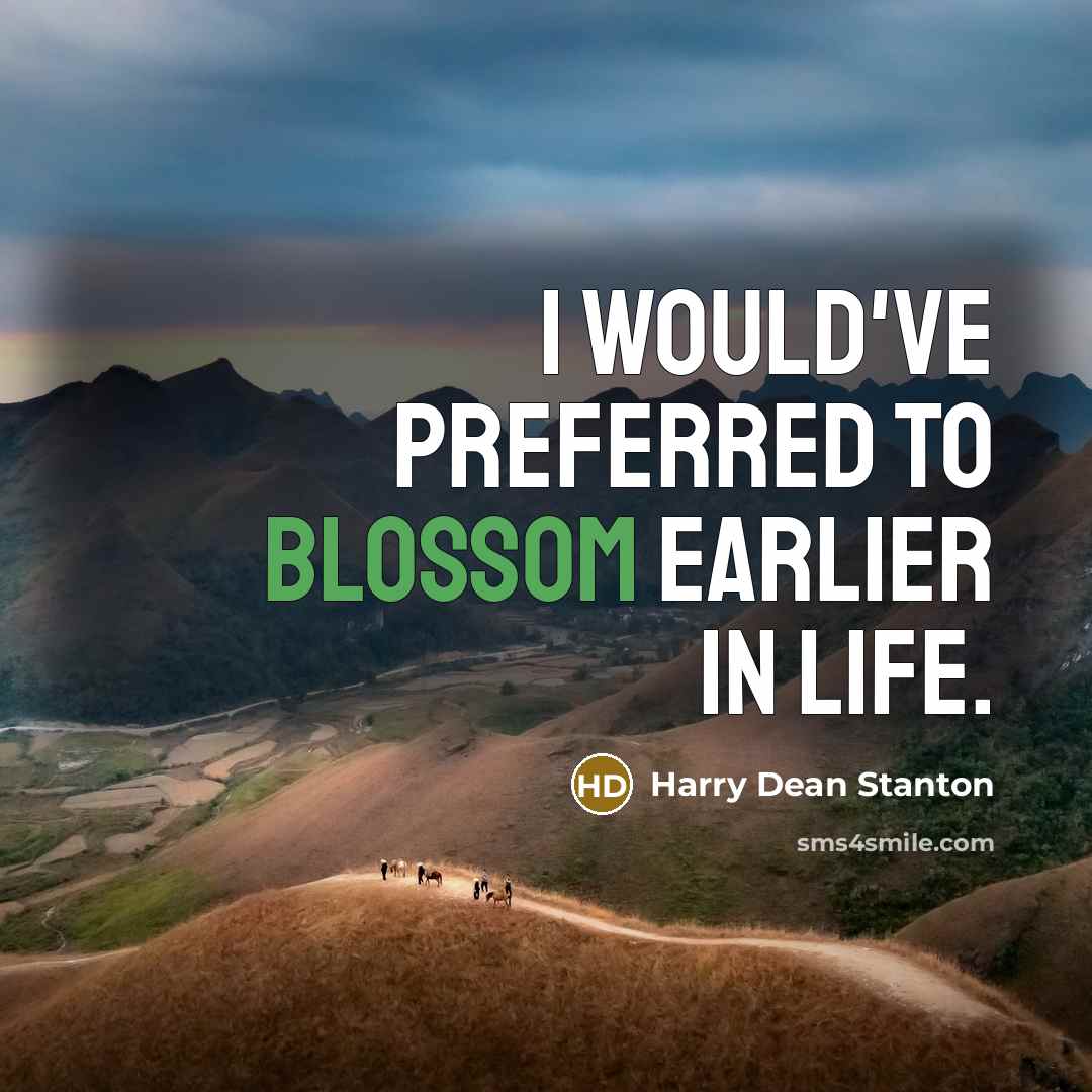 “I would've preferred to blossom earlier in life.…” quote by Harry Dean Stanton