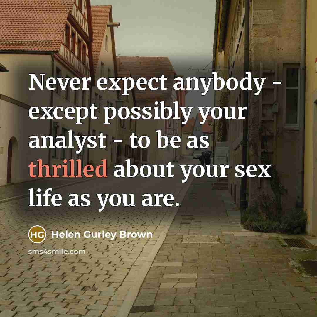 “Never expect anybody - except possibly your analyst - to…” quote by Helen Gurley Brown