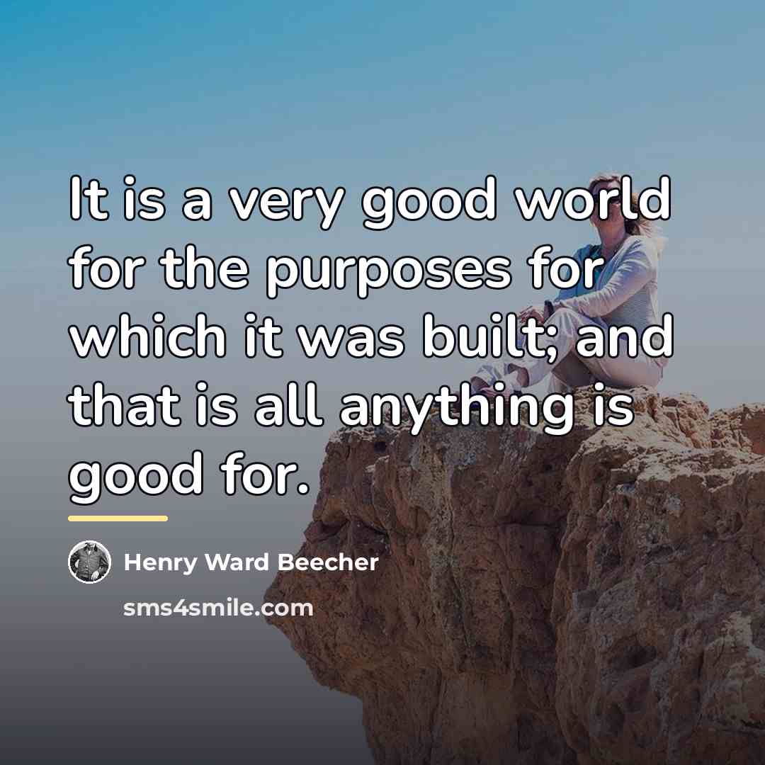 “It is a very good world for the purposes for…” quote by Henry Ward Beecher