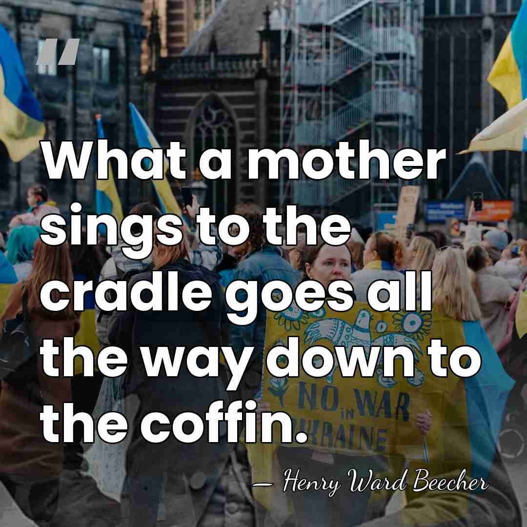 What a mother sings to the cradle goes all the way down&hellip; - Henry Ward Beecher
