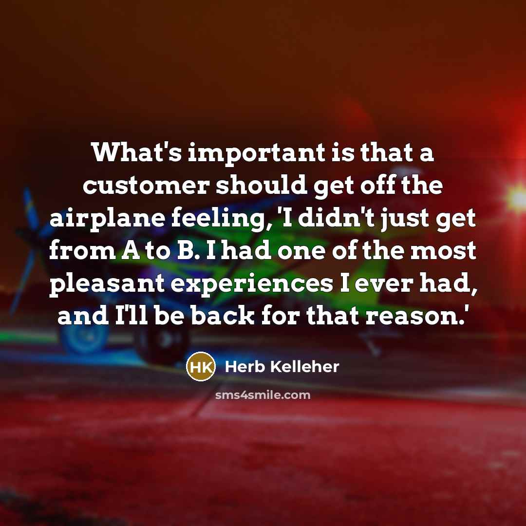 “What's important is that a customer should get off the…” quote by Herb Kelleher
