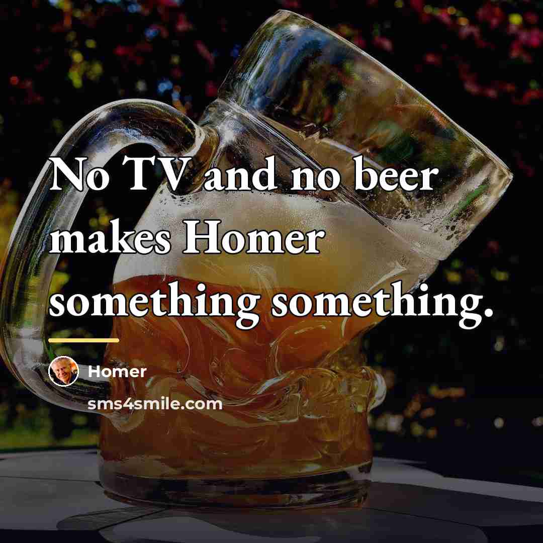 “No TV and no beer makes Homer something something.…” quote by Homer