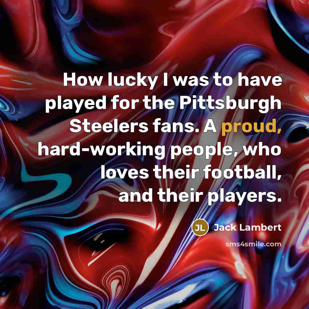 “How lucky I was to have played for the Pittsburgh…” quote by Jack Lambert