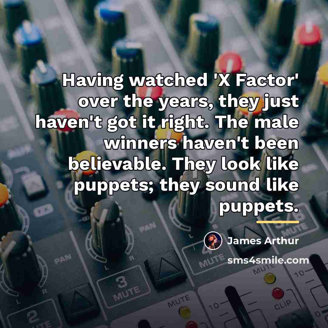 “Having watched 'X Factor' over the years, they just haven't…” quote by James Arthur