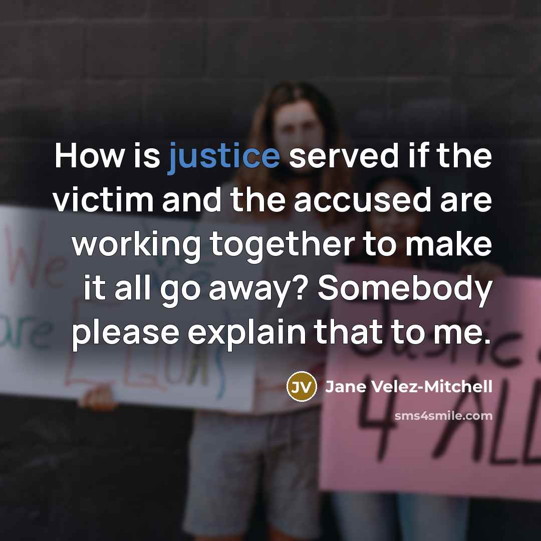 “How is justice served if the victim and the accused…” quote by Jane Velez-Mitchell