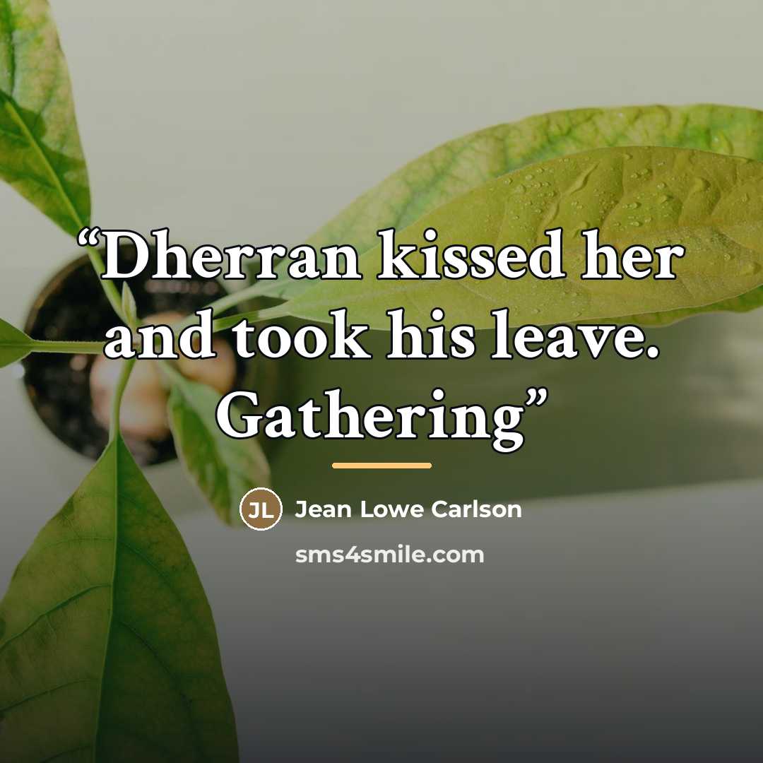 “Dherran kissed her and took his leave. Gathering” quote by Jean Lowe Carlson