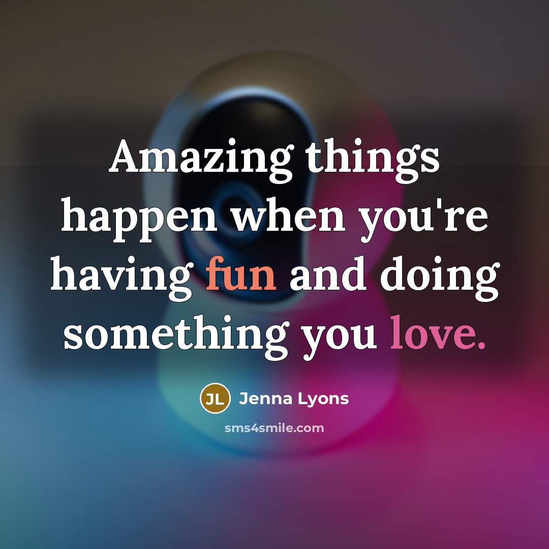 “Amazing things happen when you're having fun and doing something…” quote by Jenna Lyons