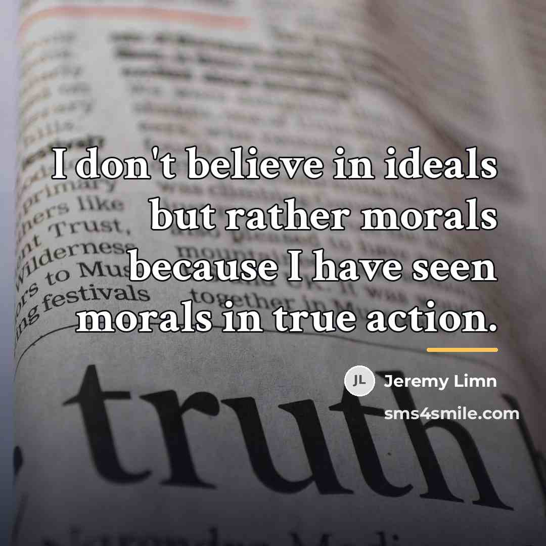 “I don't believe in ideals but rather morals because I…” quote by Jeremy Limn