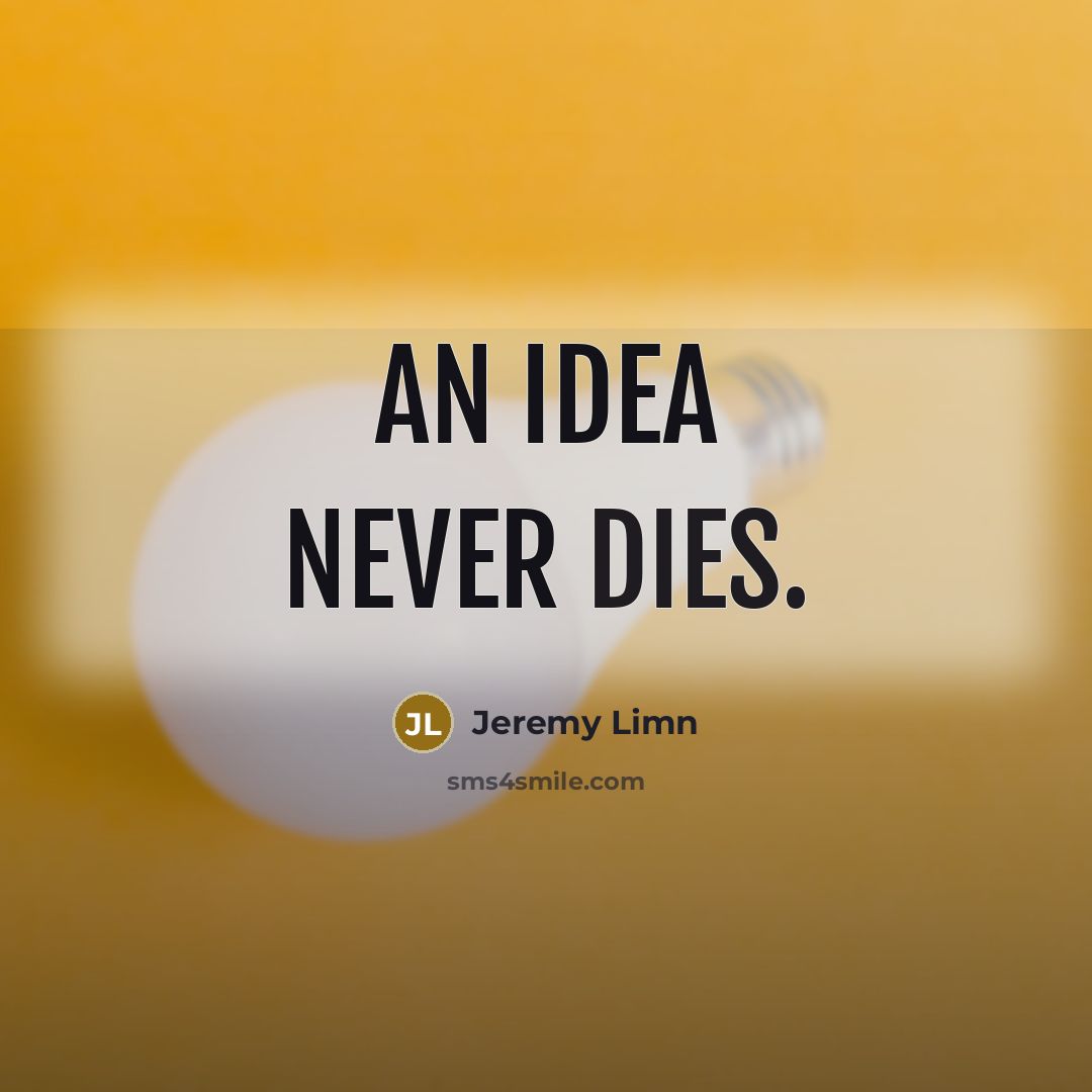 “An idea never dies.” quote by Jeremy Limn