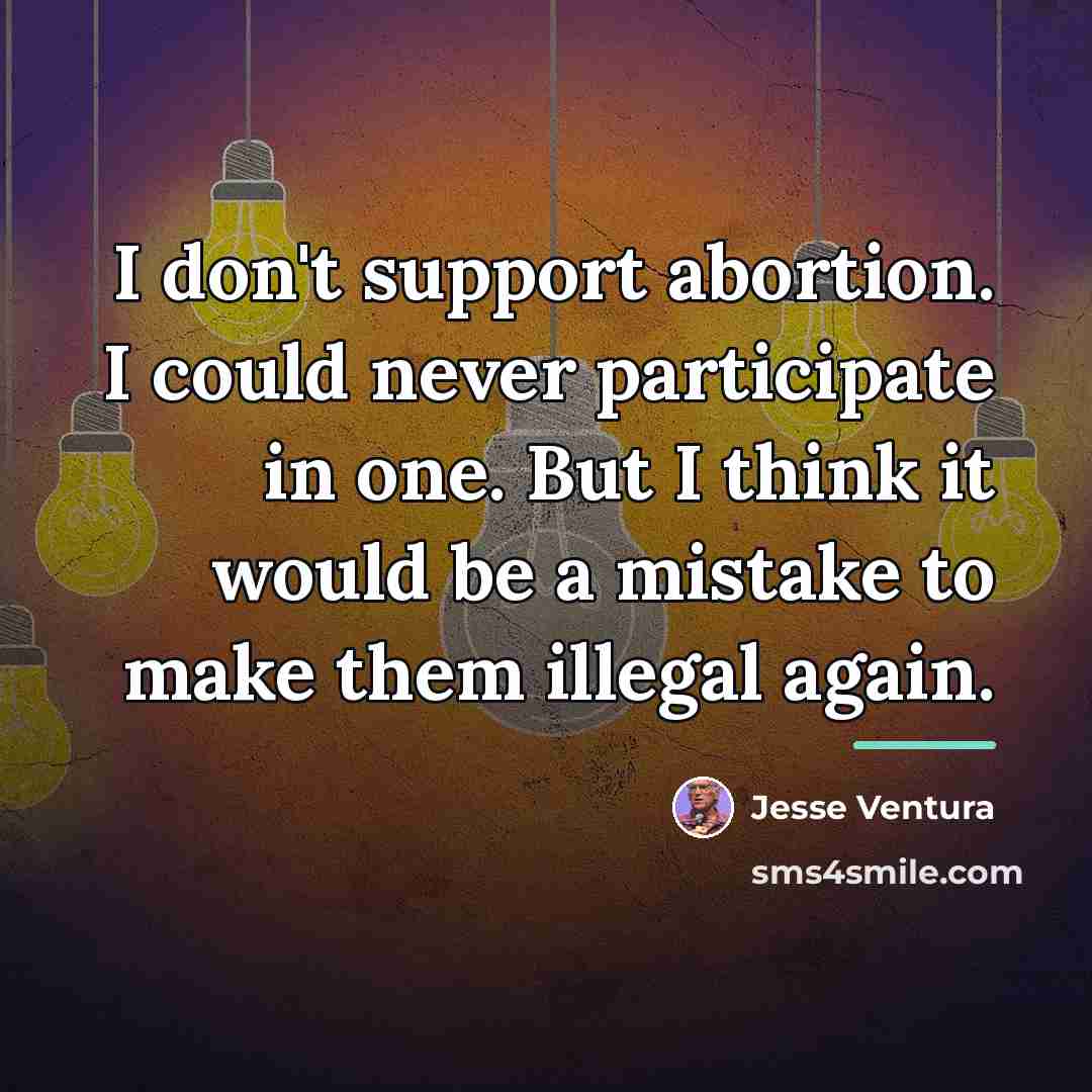 “I don't support abortion. I could never participate in one.…” quote by Jesse Ventura