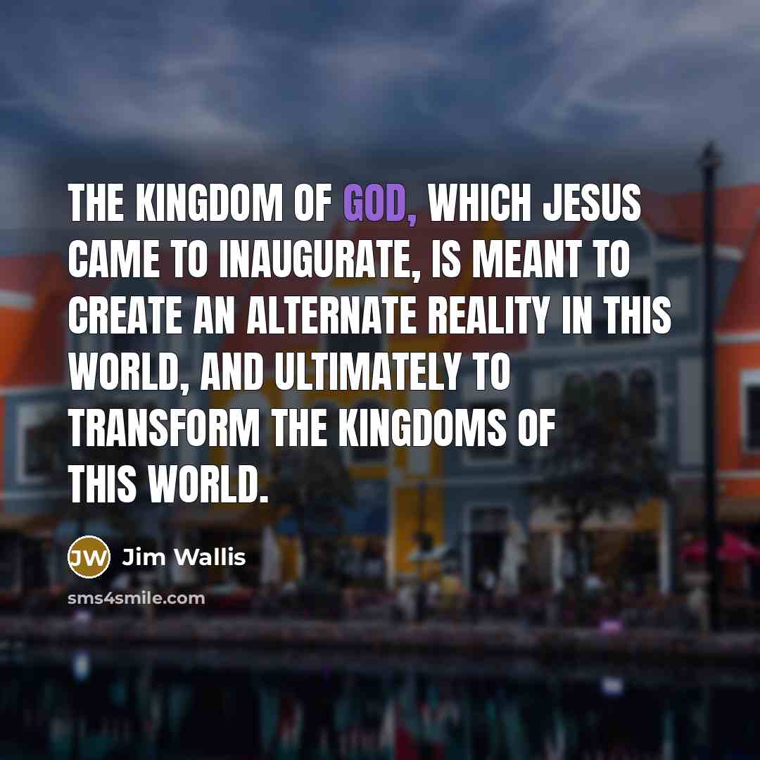 “The kingdom of God, which Jesus came to inaugurate, is…” quote by Jim Wallis