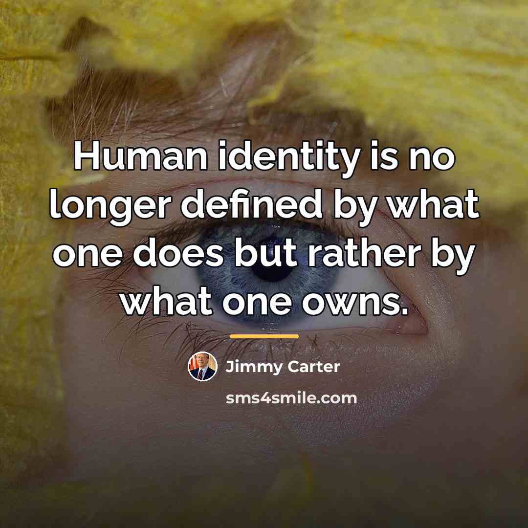 “Human identity is no longer defined by what one does…” quote by Jimmy Carter