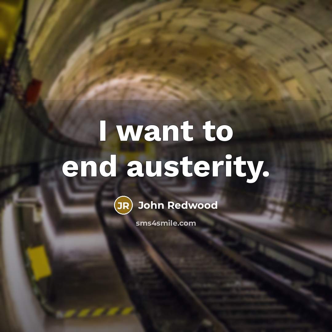 “I want to end austerity.…” quote by John Redwood