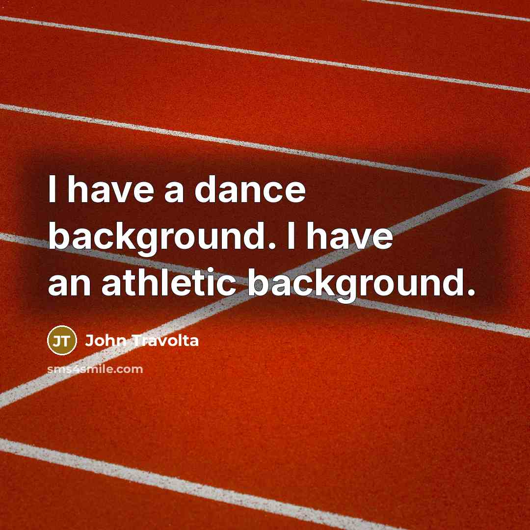 “I have a dance background. I have an athletic background.…” quote by John Travolta