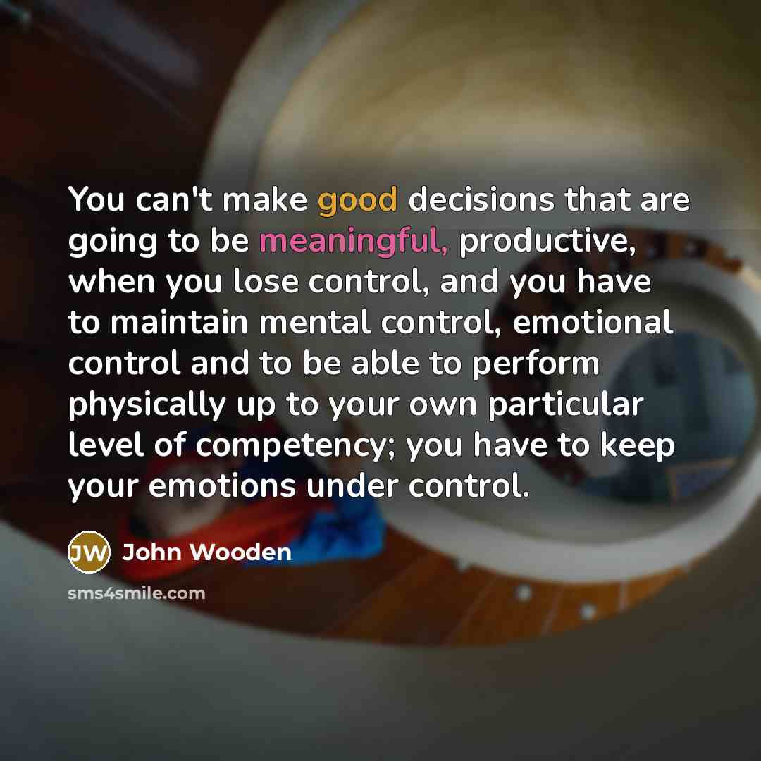“You can't make good decisions that are going to be…” quote by John Wooden
