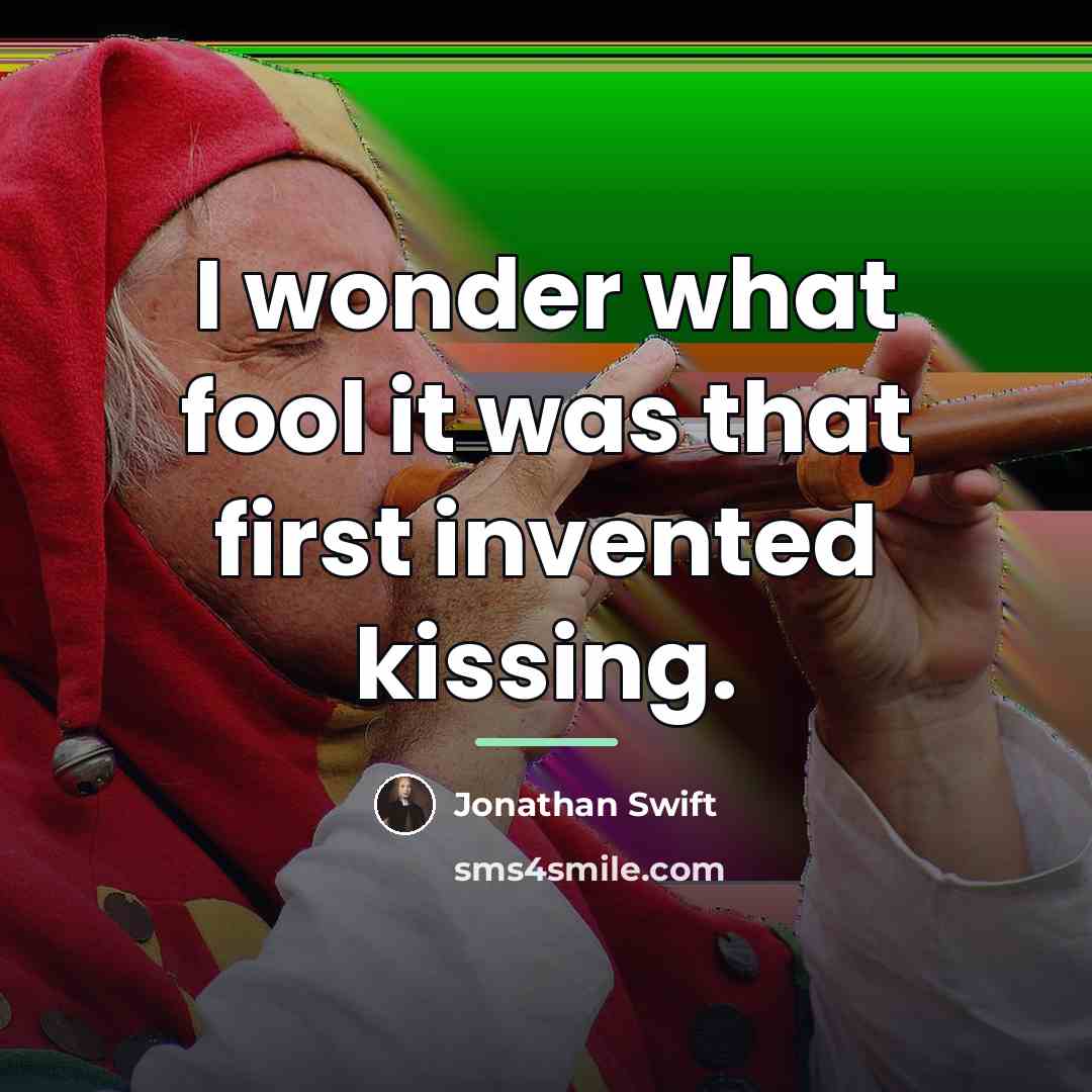 “I wonder what fool it was that first invented kissing.…” quote by Jonathan Swift