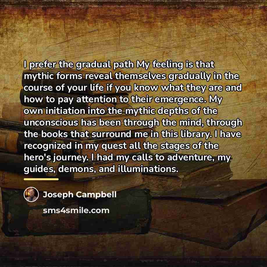 “I prefer the gradual path My feeling is that mythic…” quote by Joseph Campbell