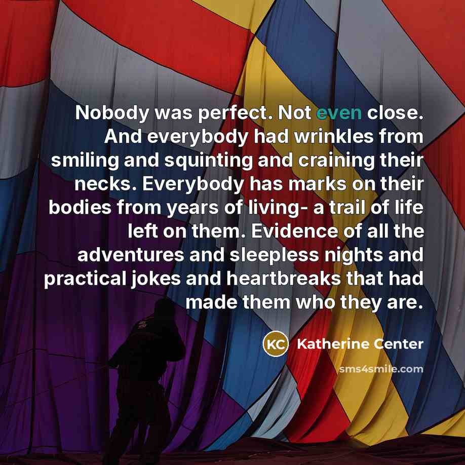 “Nobody was perfect. Not even close. And everybody had wrinkles…” quote by Katherine Center