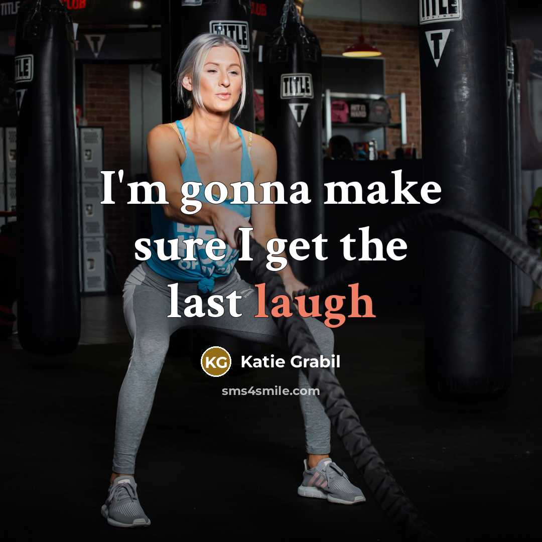 “I'm gonna make sure I get the last laugh…” quote by Katie Grabil