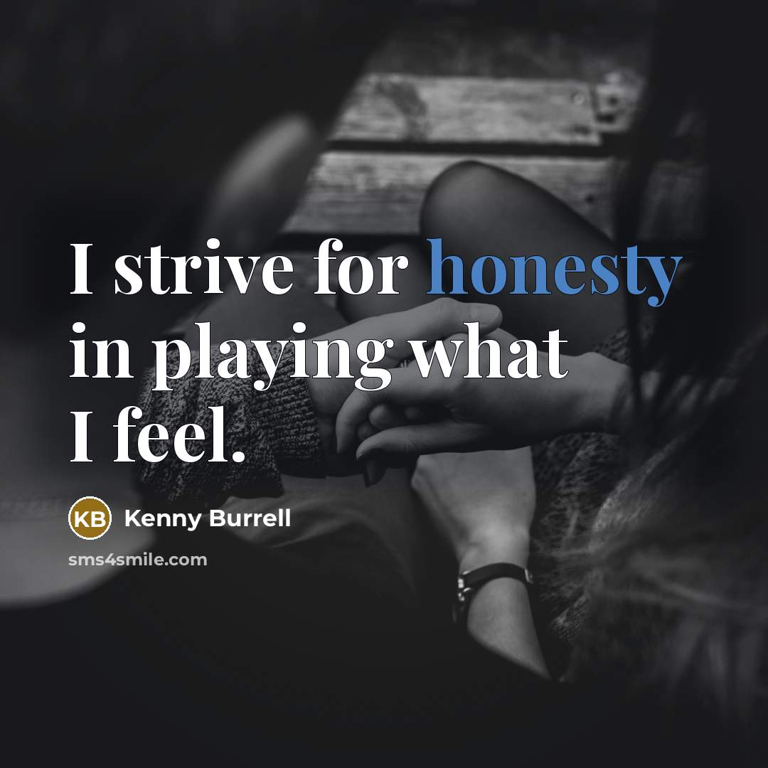 “I strive for honesty in playing what I feel.” quote by Kenny Burrell