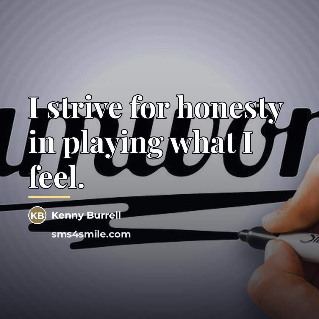 “I strive for honesty in playing what I feel.…” quote by Kenny Burrell