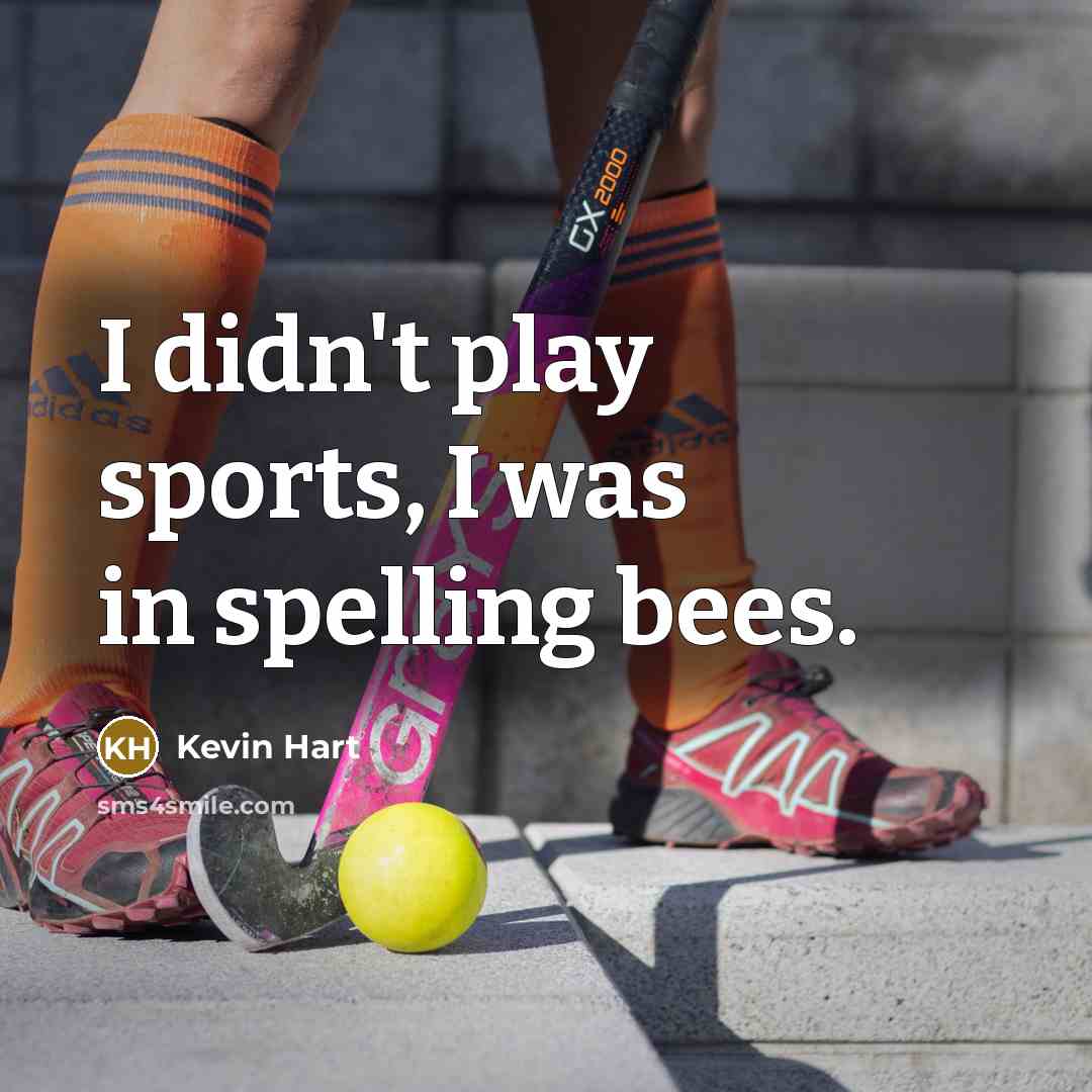“I didn't play sports, I was in spelling bees.” quote by Kevin Hart