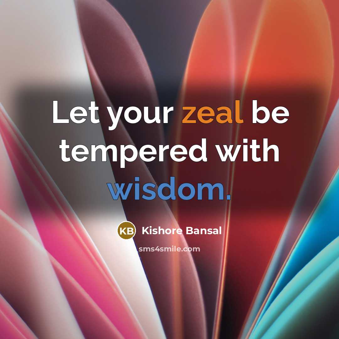 “Let your zeal be tempered with wisdom.…” quote by Kishore Bansal