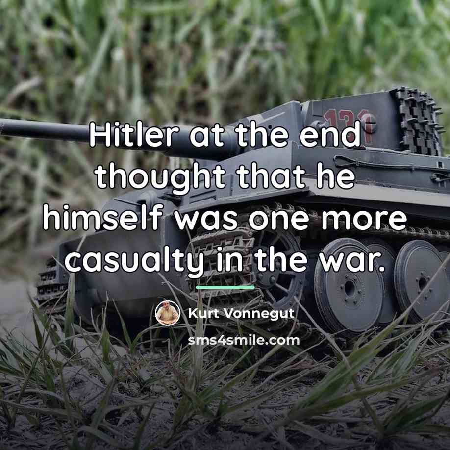“Hitler at the end thought that he himself was one…” quote by Kurt Vonnegut