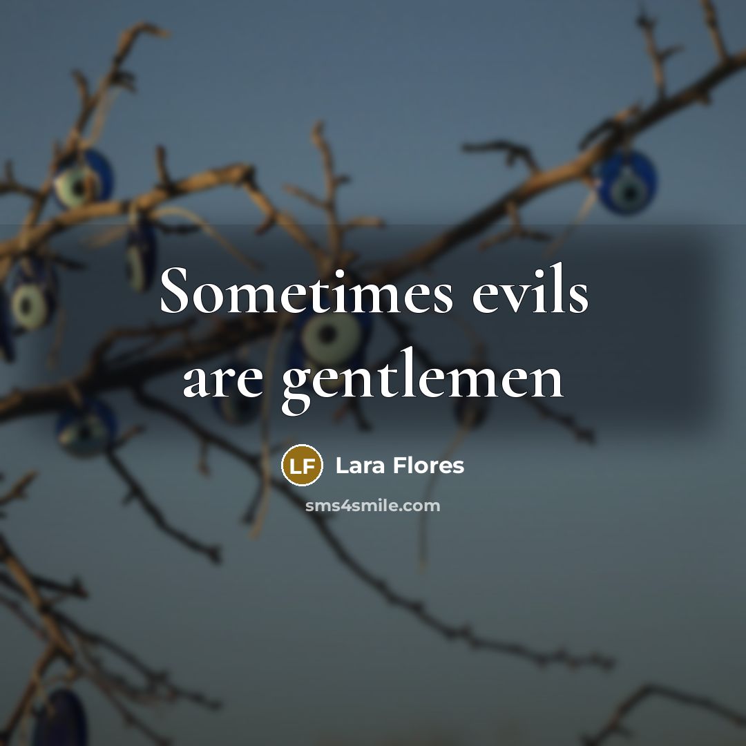 “Sometimes evils are gentlemen…” quote by Lara Flores