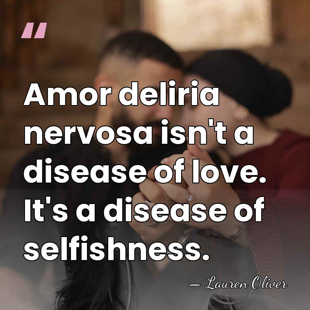 Amor deliria nervosa isn't a disease of love. It's a disease of&hellip; - Lauren Oliver
