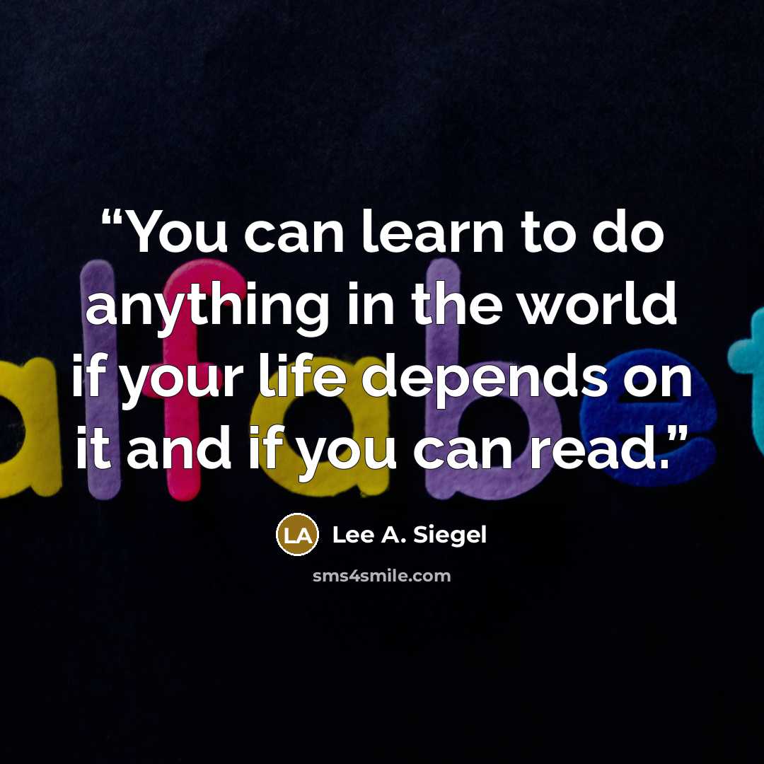 “You can learn to do anything in the world if your life depends on it and if you can read.” quote by Lee A. Siegel