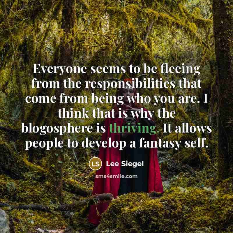 “Everyone seems to be fleeing from the responsibilities that come…” quote by Lee Siegel