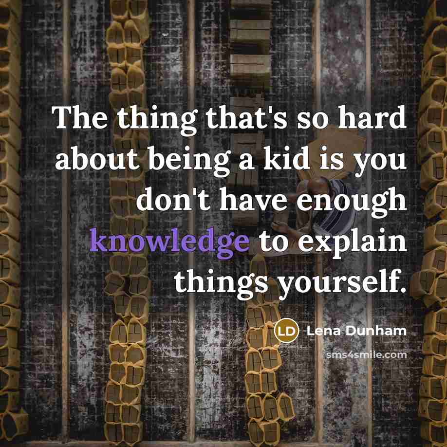 “The thing that's so hard about being a kid is…” quote by Lena Dunham
