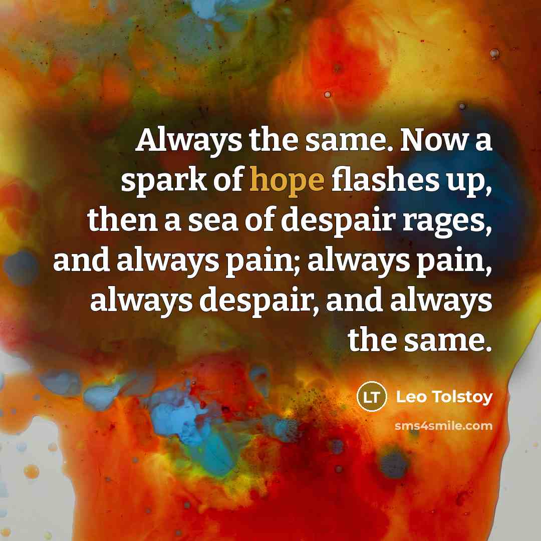 “Always the same. Now a spark of hope flashes up,…” quote by Leo Tolstoy